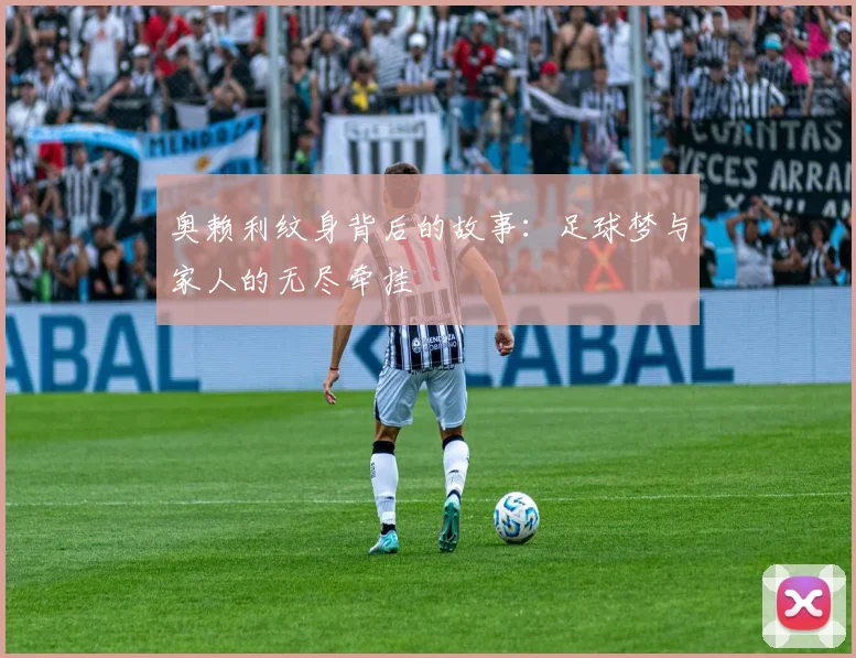 奥赖利纹身背后的故事：足球梦与家人的无尽牵挂